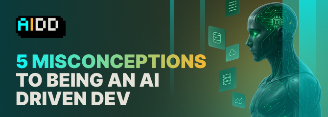 5 Misconceptions to being an AI Driven Dev